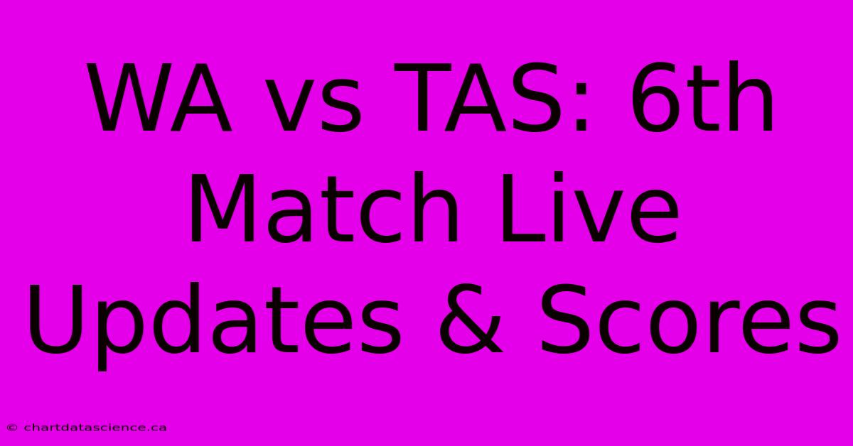 WA Vs TAS: 6th Match Live Updates & Scores