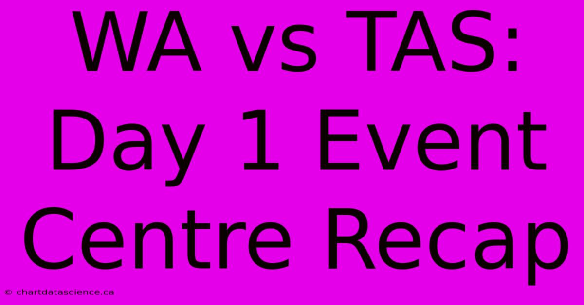 WA Vs TAS: Day 1 Event Centre Recap