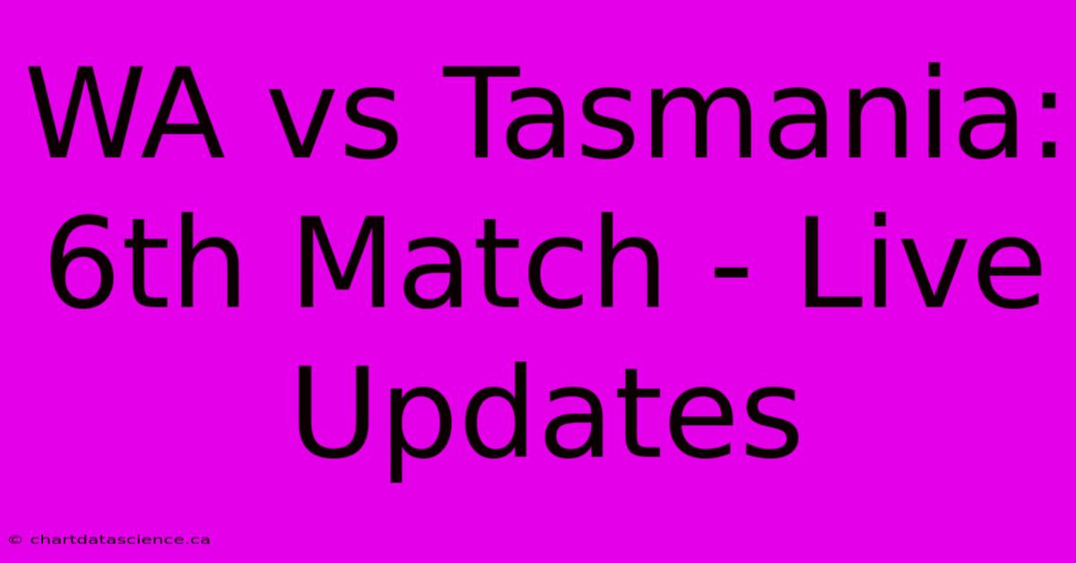 WA Vs Tasmania: 6th Match - Live Updates