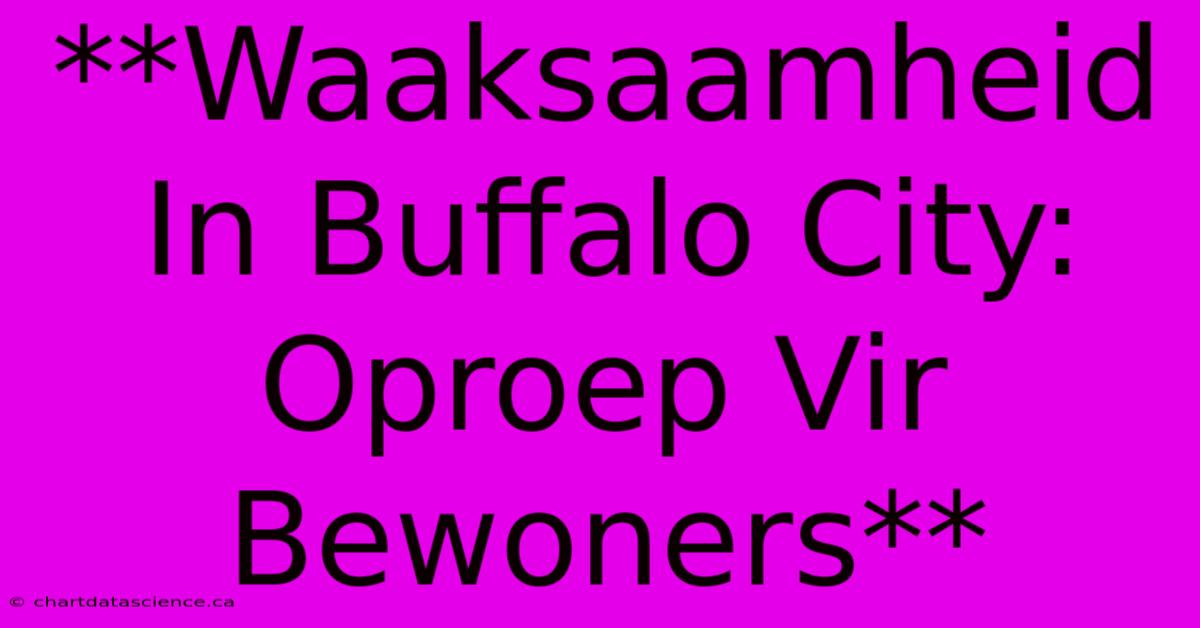 **Waaksaamheid In Buffalo City: Oproep Vir Bewoners** 