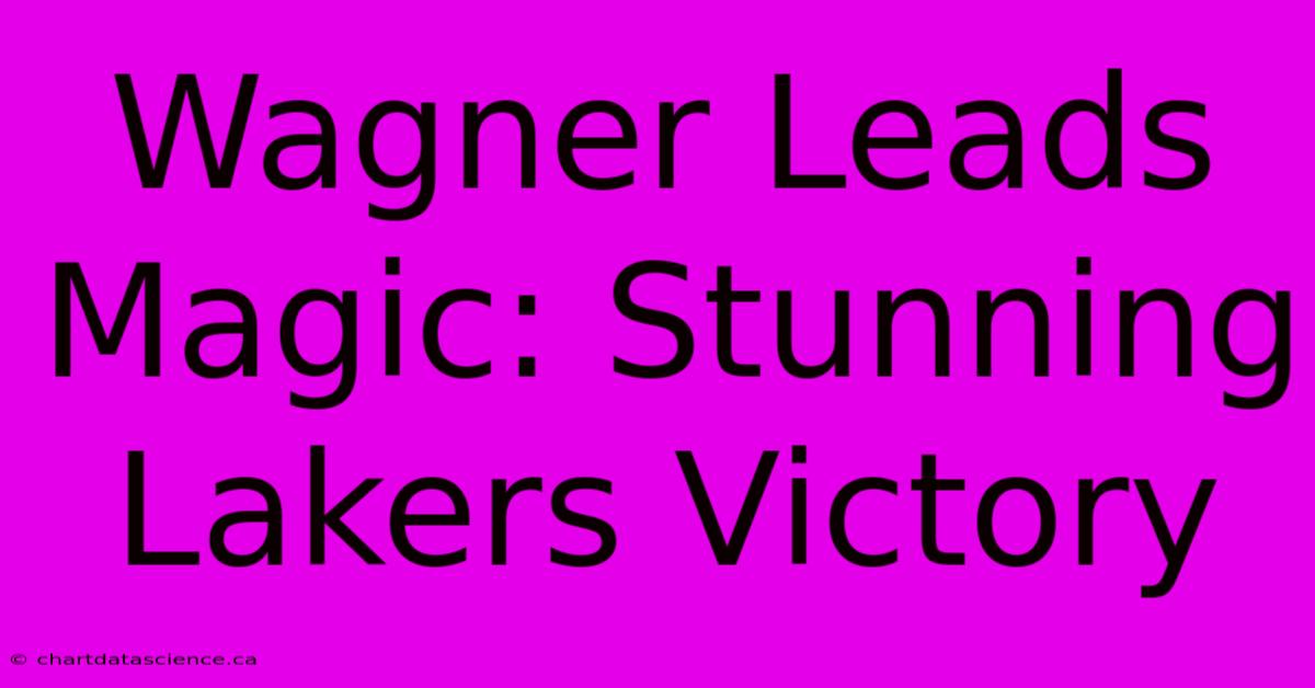 Wagner Leads Magic: Stunning Lakers Victory