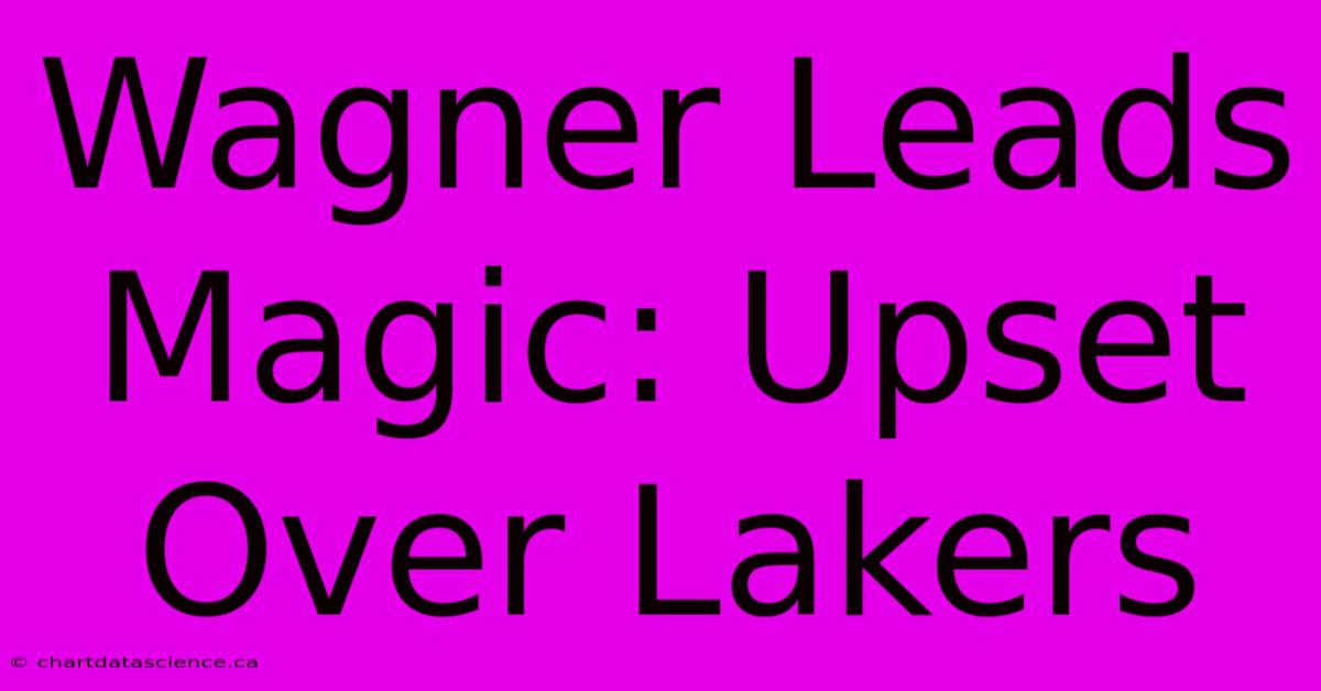 Wagner Leads Magic: Upset Over Lakers