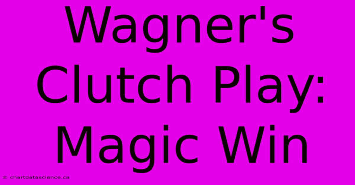 Wagner's Clutch Play: Magic Win