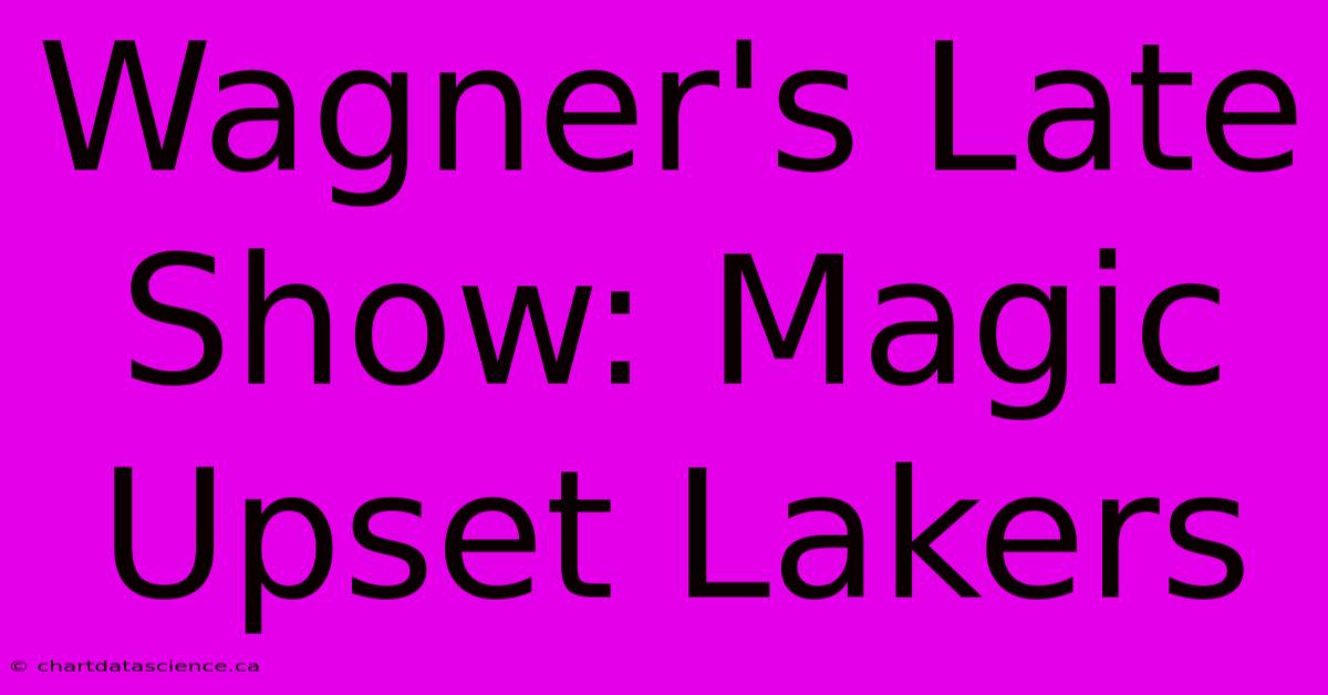 Wagner's Late Show: Magic Upset Lakers