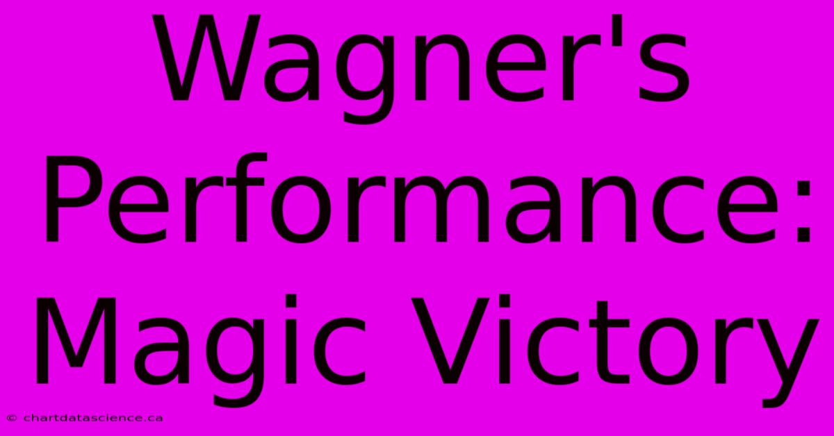 Wagner's Performance: Magic Victory