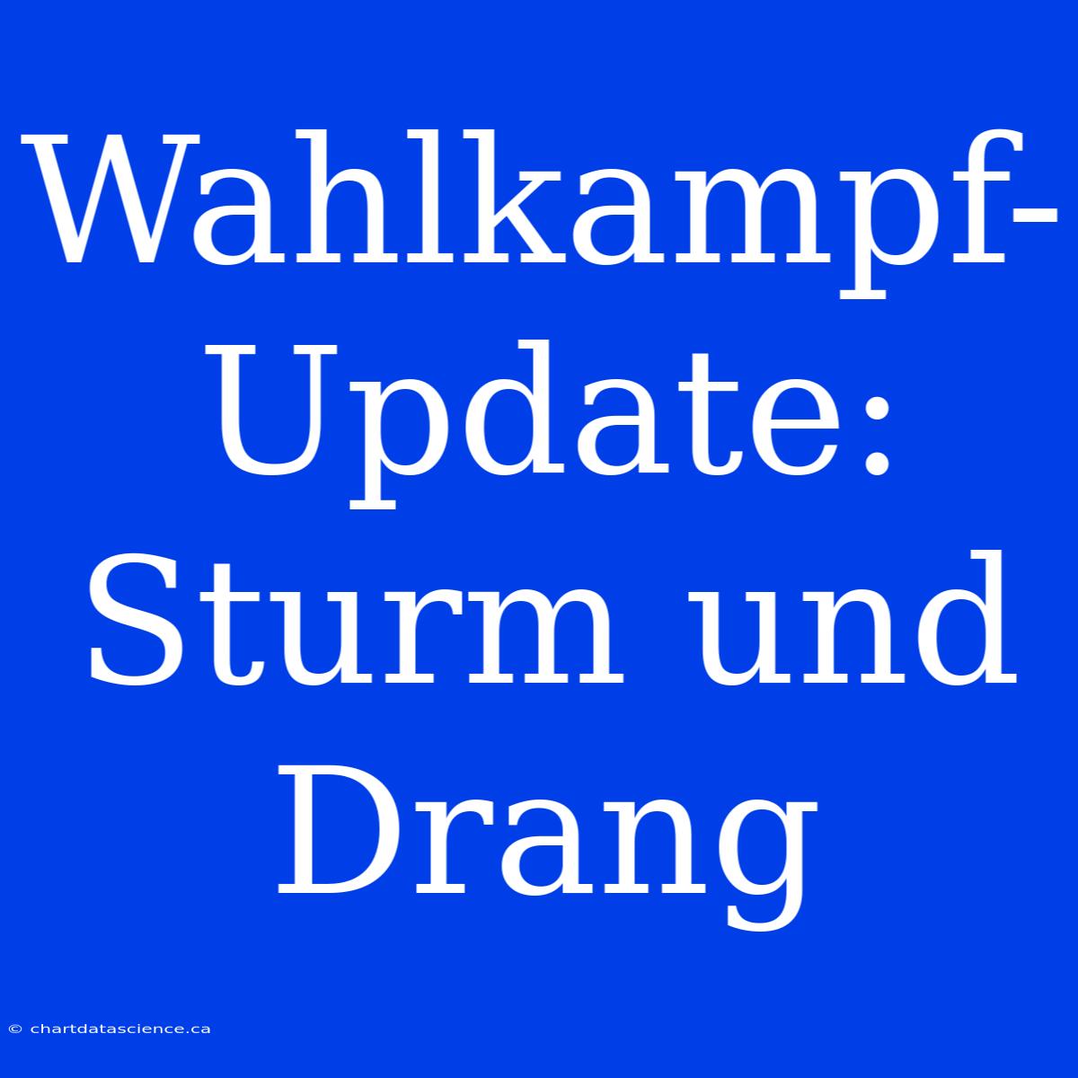 Wahlkampf-Update: Sturm Und Drang