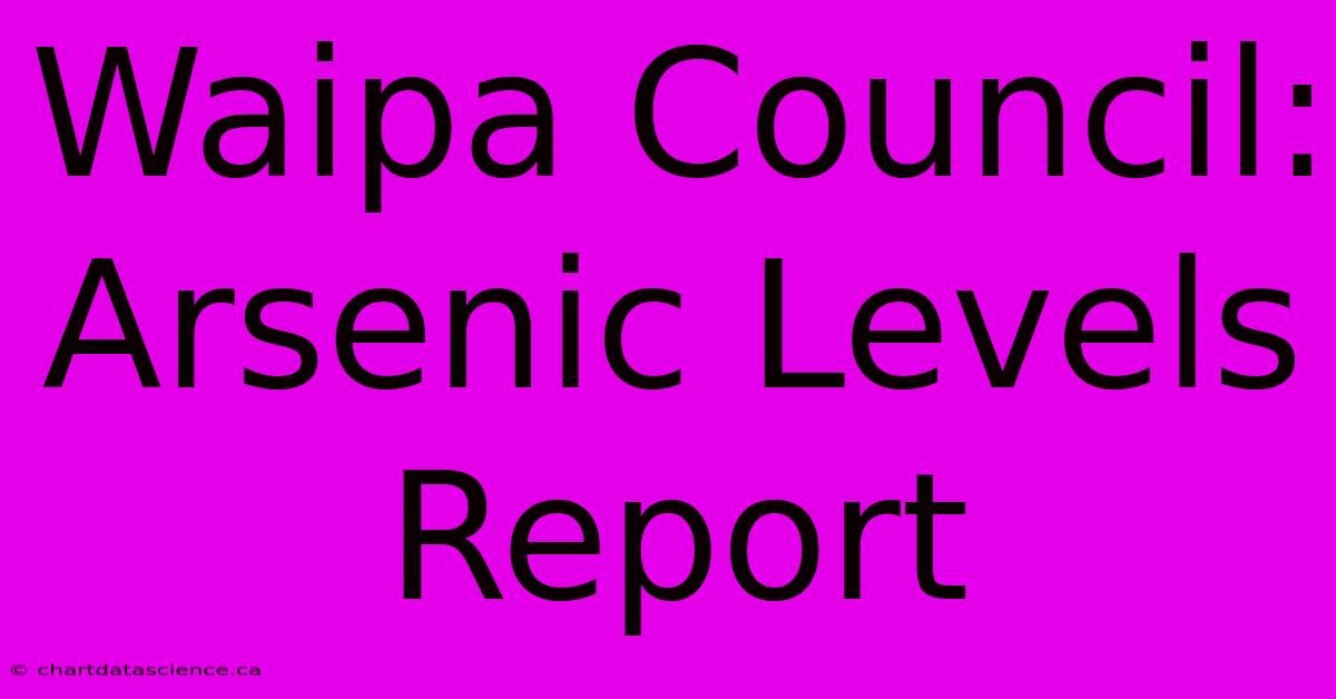 Waipa Council: Arsenic Levels Report