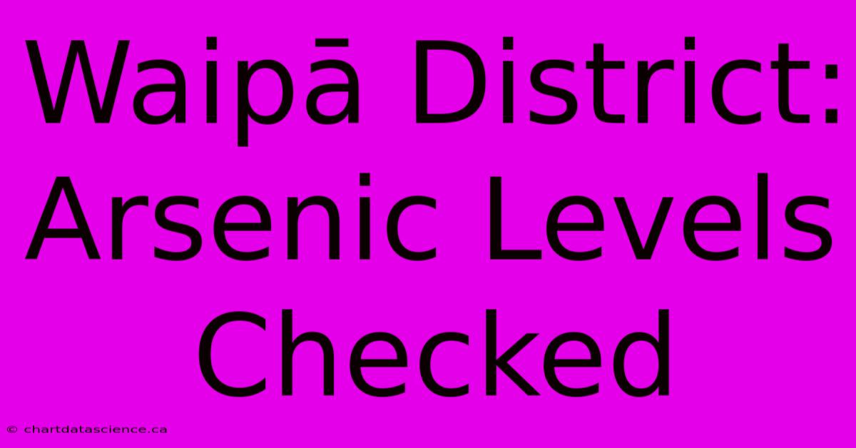 Waipā District: Arsenic Levels Checked