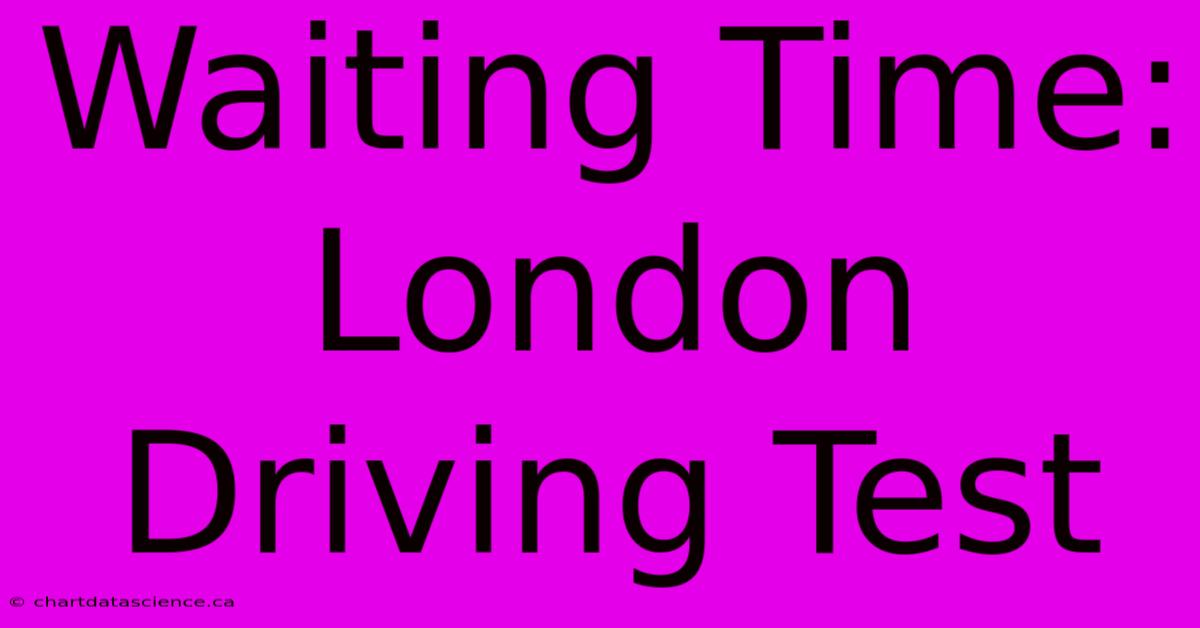 Waiting Time: London Driving Test