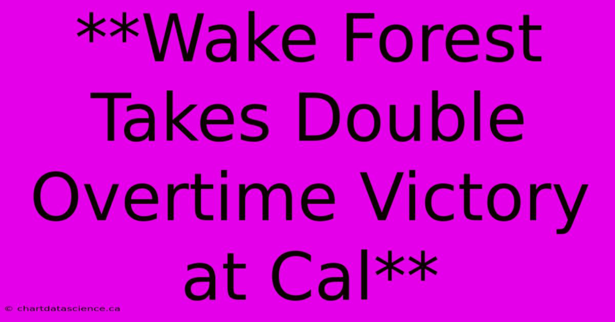 **Wake Forest Takes Double Overtime Victory At Cal**