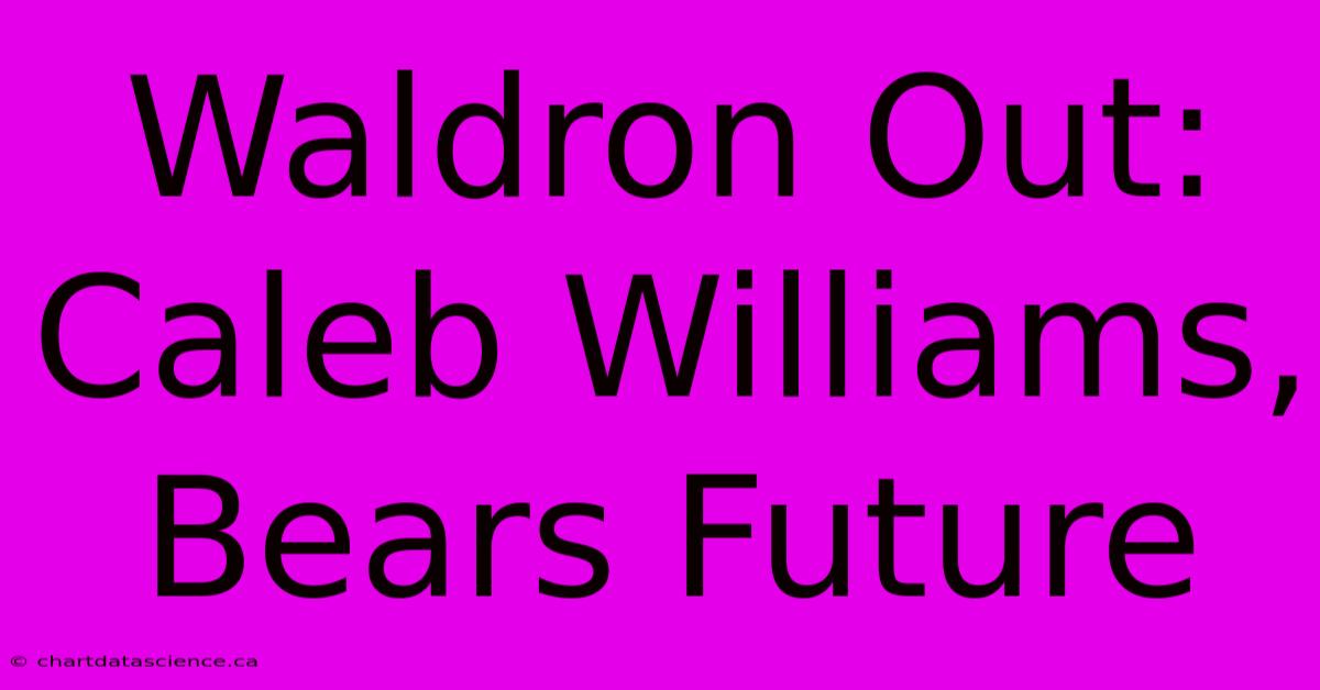 Waldron Out: Caleb Williams, Bears Future