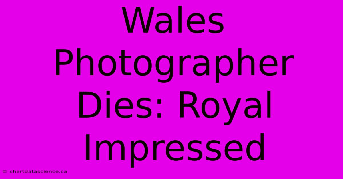 Wales Photographer Dies: Royal Impressed