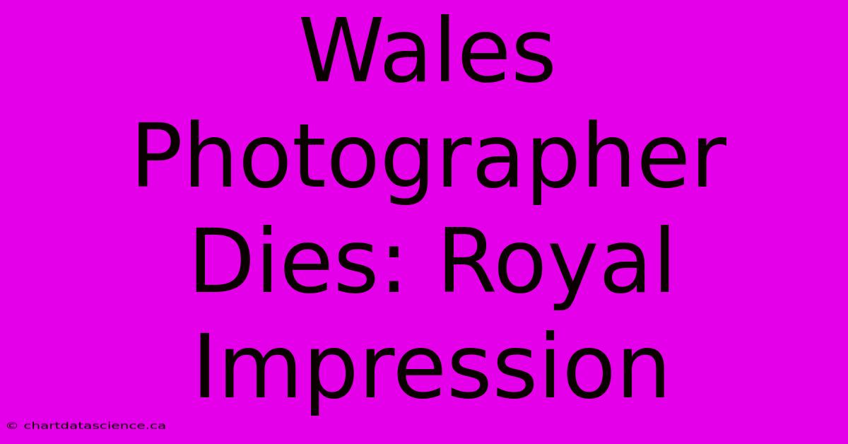 Wales Photographer Dies: Royal Impression