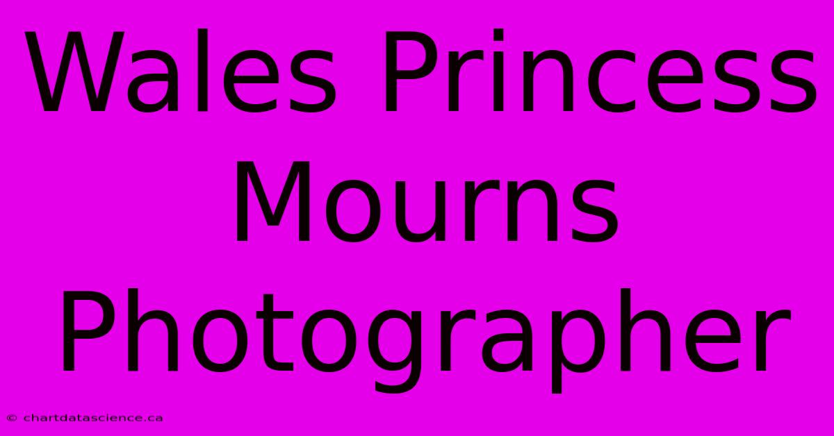 Wales Princess Mourns Photographer