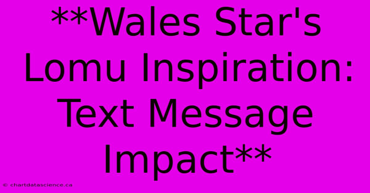 **Wales Star's Lomu Inspiration: Text Message Impact**