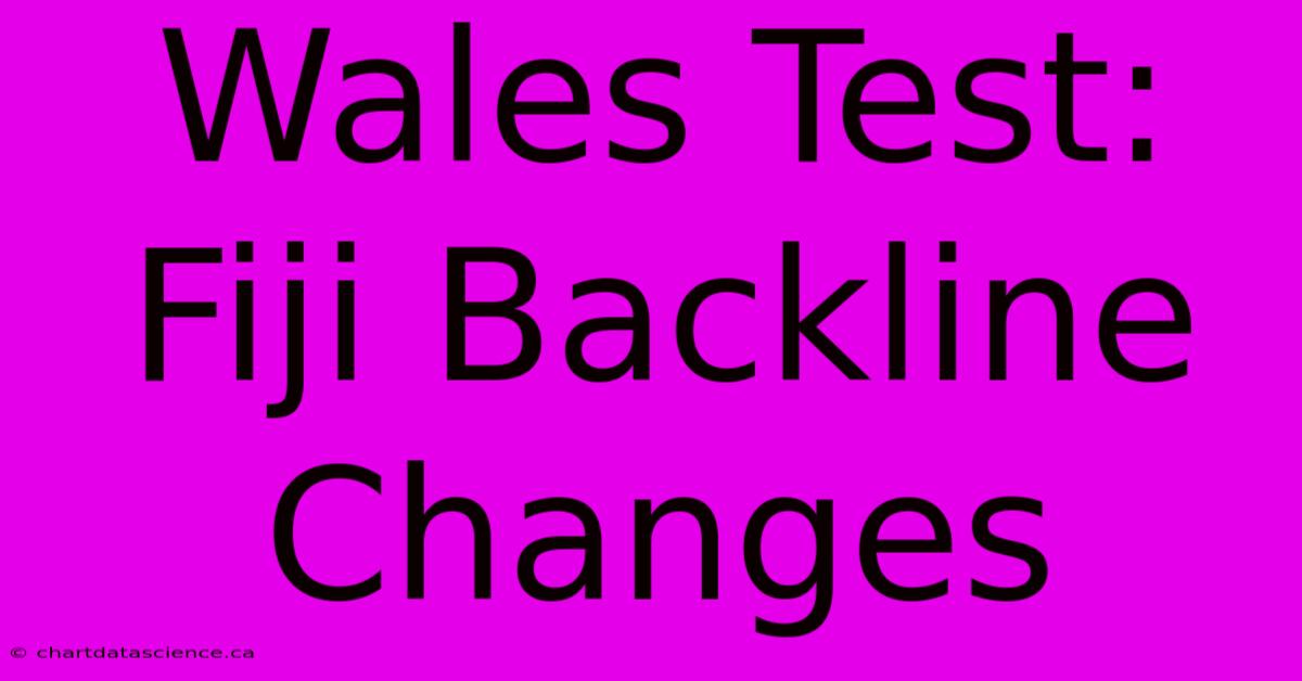 Wales Test: Fiji Backline Changes