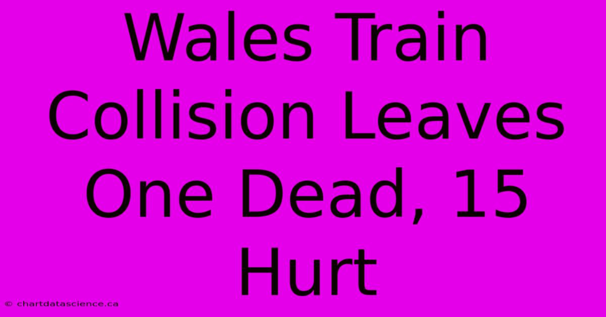 Wales Train Collision Leaves One Dead, 15 Hurt