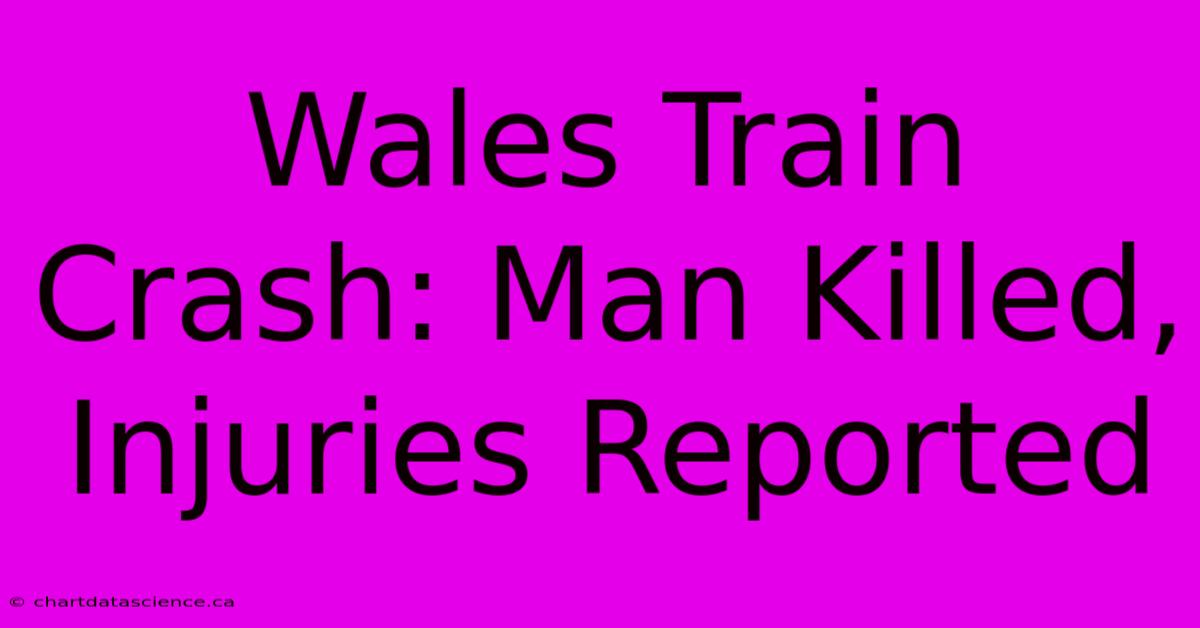 Wales Train Crash: Man Killed, Injuries Reported