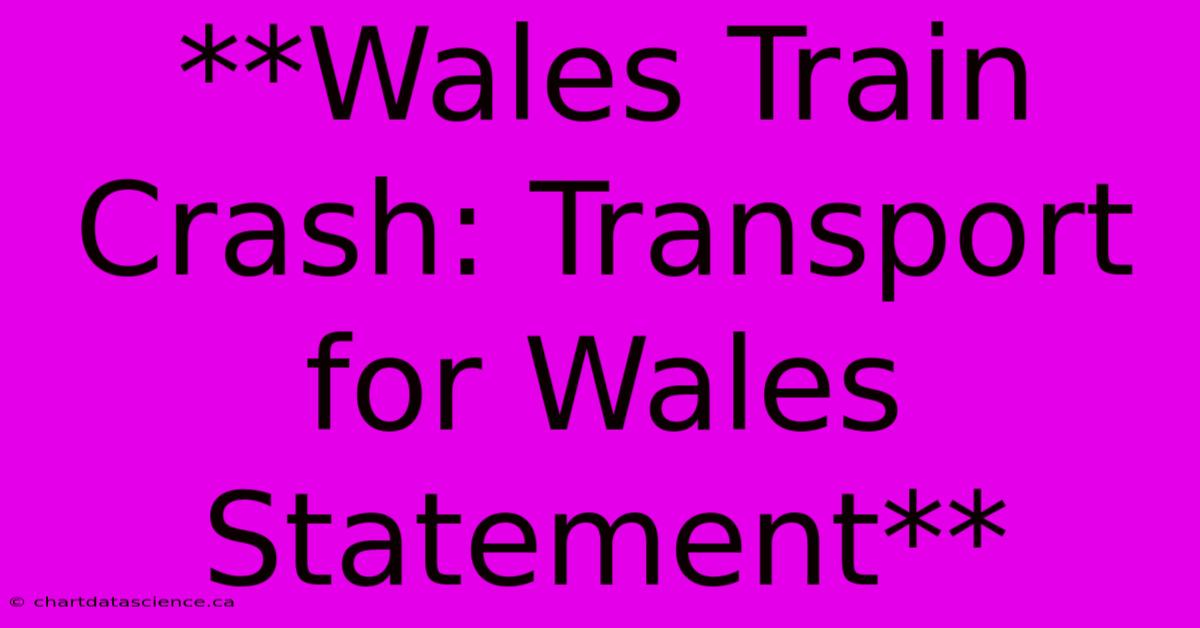 **Wales Train Crash: Transport For Wales Statement**