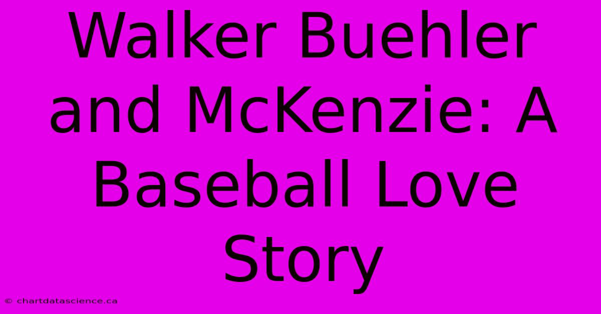 Walker Buehler And McKenzie: A Baseball Love Story