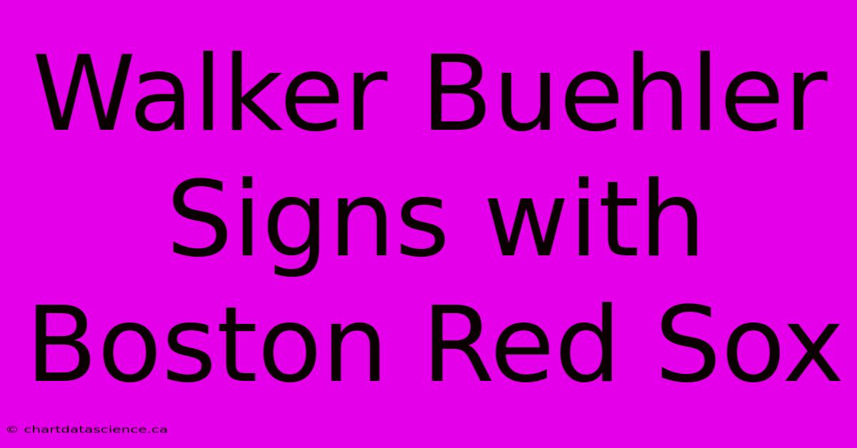 Walker Buehler Signs With Boston Red Sox