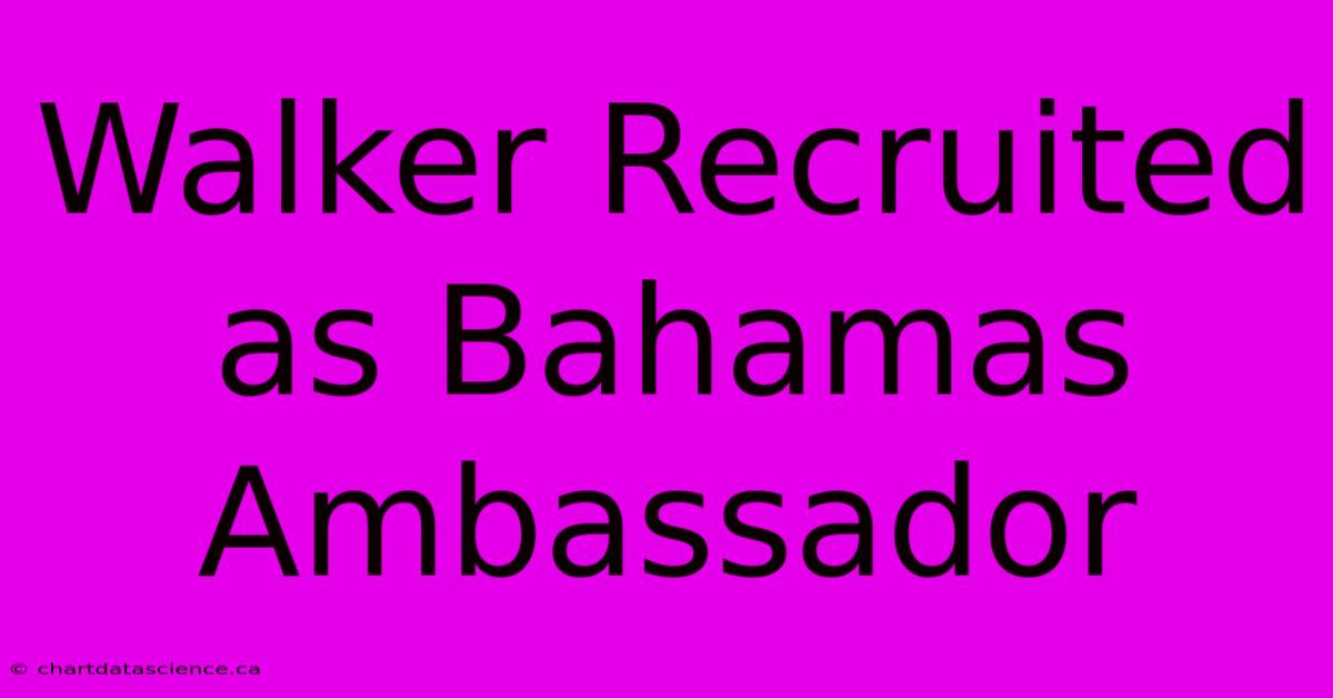 Walker Recruited As Bahamas Ambassador