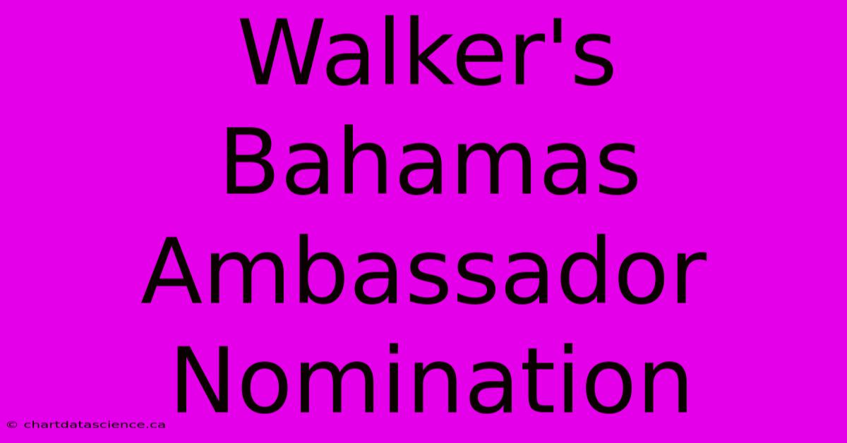 Walker's Bahamas Ambassador Nomination