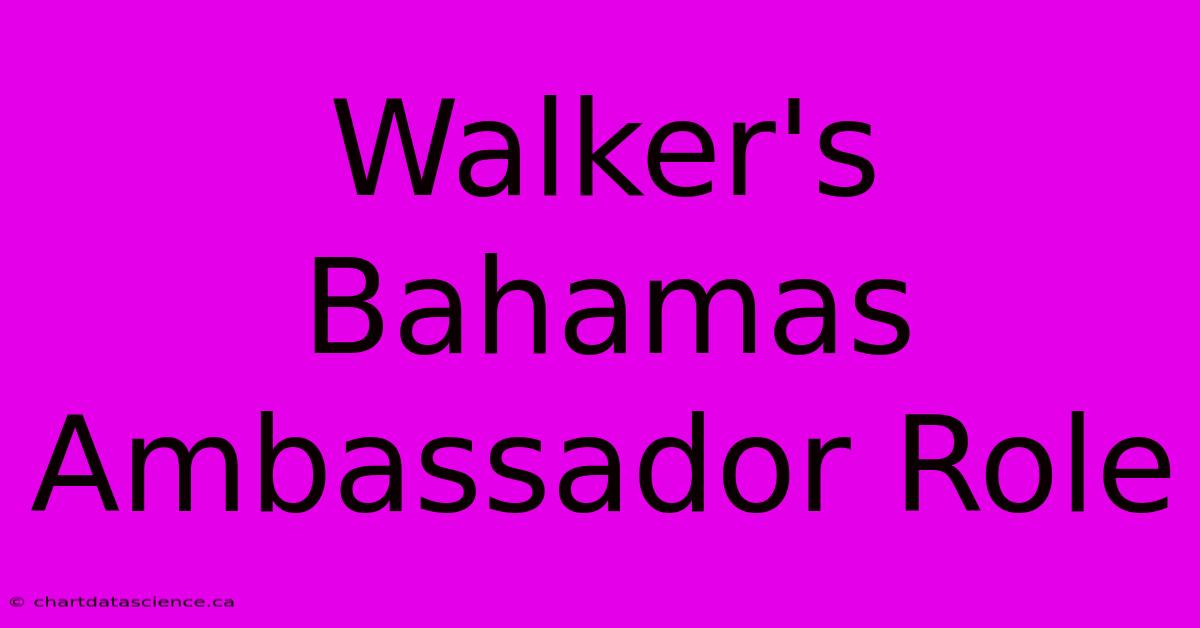 Walker's Bahamas Ambassador Role