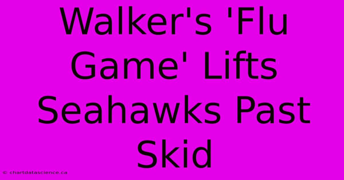 Walker's 'Flu Game' Lifts Seahawks Past Skid