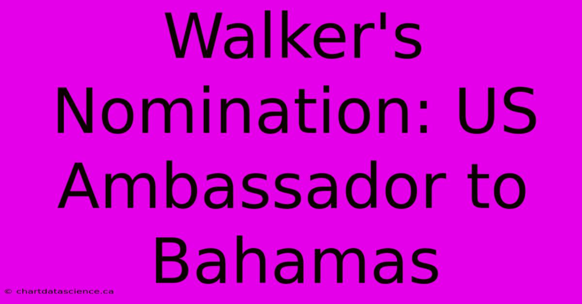 Walker's Nomination: US Ambassador To Bahamas