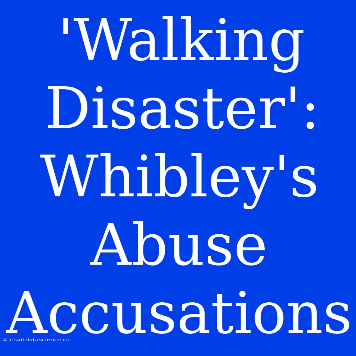 'Walking Disaster': Whibley's Abuse Accusations