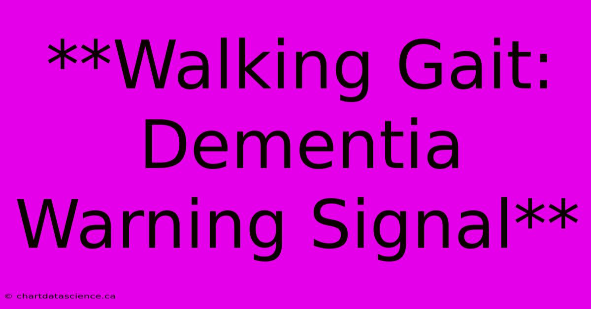 **Walking Gait: Dementia Warning Signal**