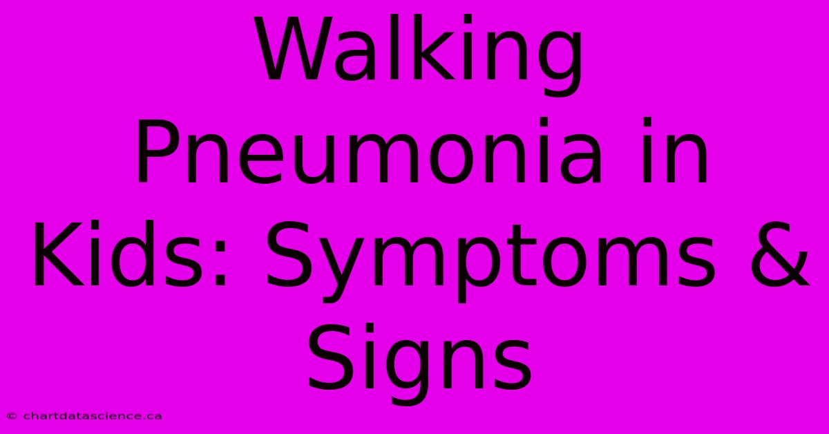 Walking Pneumonia In Kids: Symptoms & Signs