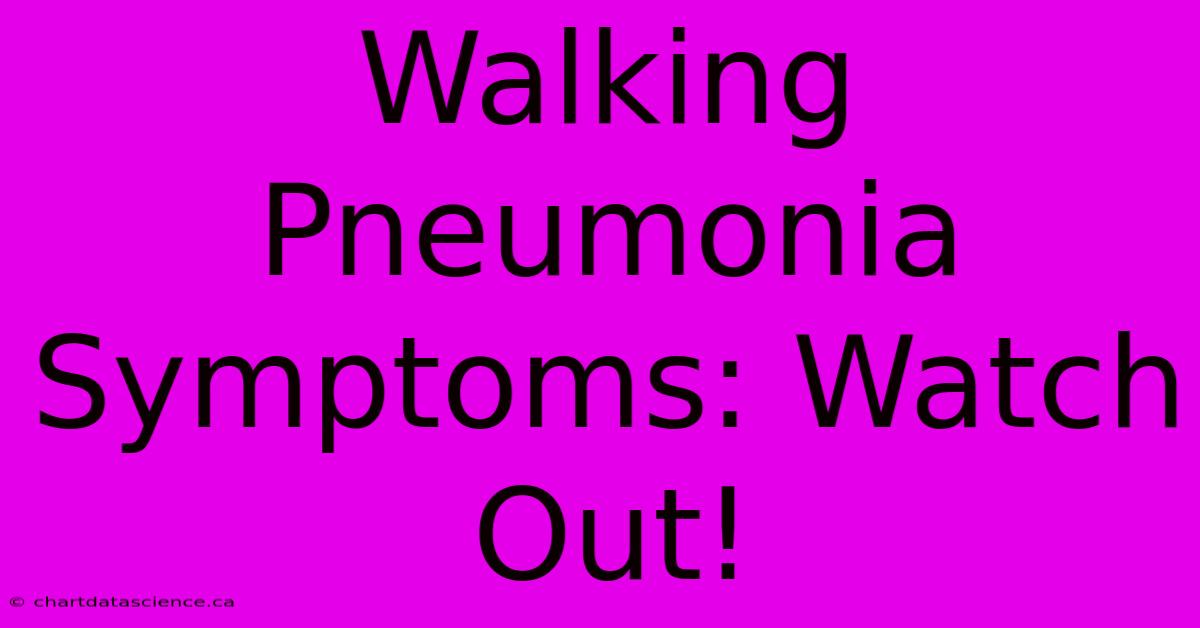 Walking Pneumonia Symptoms: Watch Out!