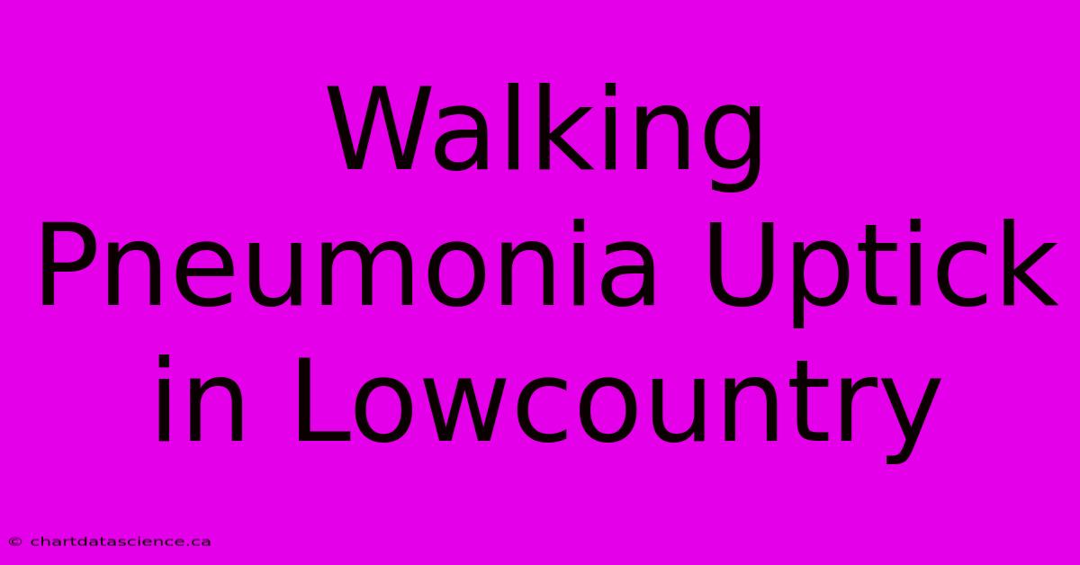 Walking Pneumonia Uptick In Lowcountry