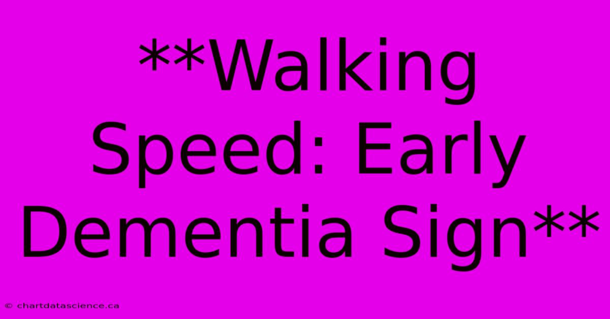 **Walking Speed: Early Dementia Sign**