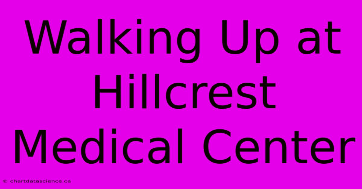 Walking Up At Hillcrest Medical Center 