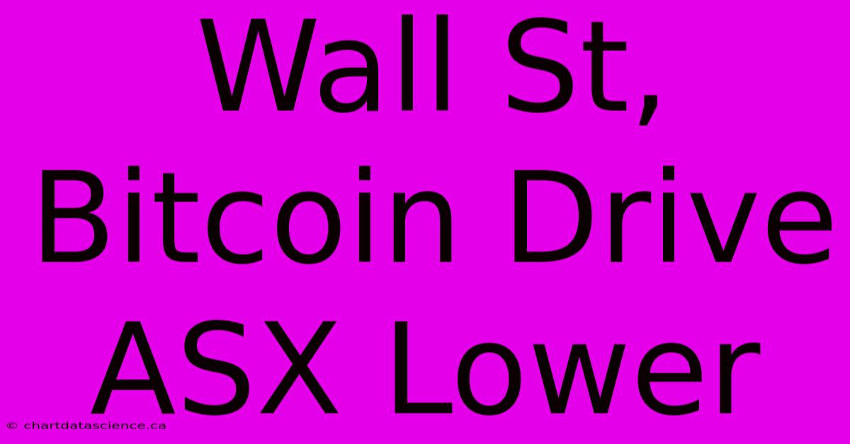 Wall St, Bitcoin Drive ASX Lower