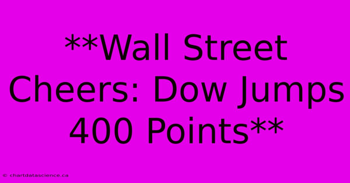 **Wall Street Cheers: Dow Jumps 400 Points**