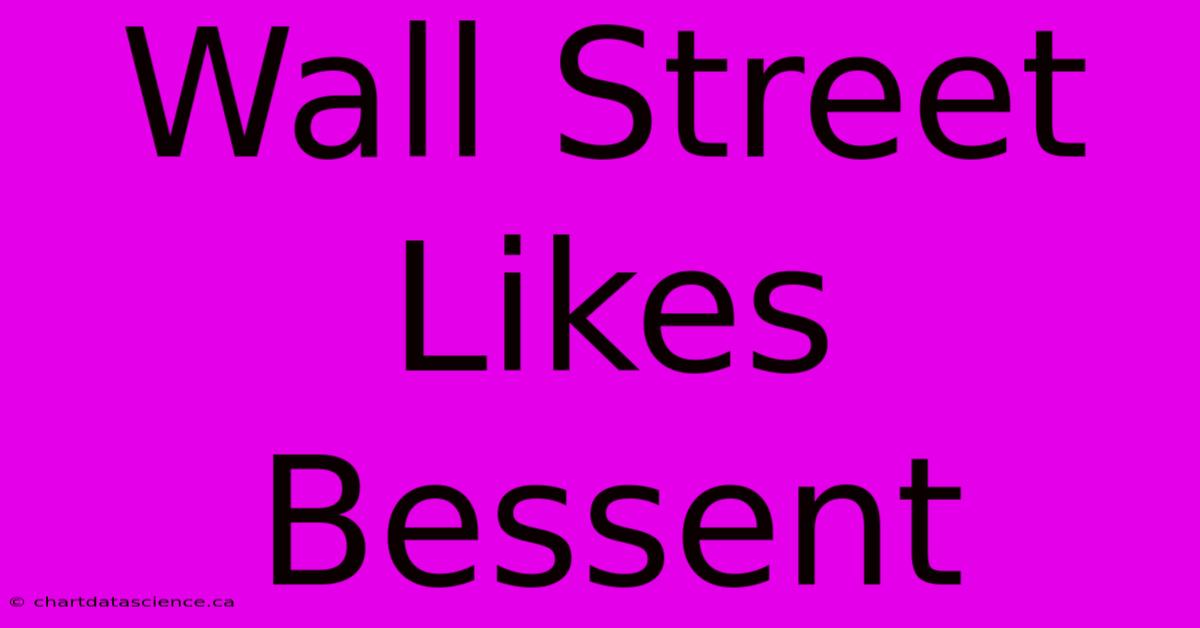 Wall Street Likes Bessent