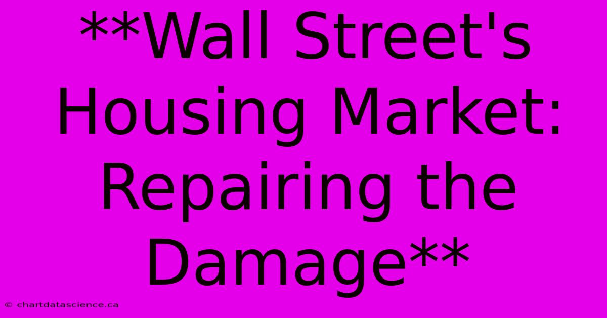 **Wall Street's Housing Market: Repairing The Damage**