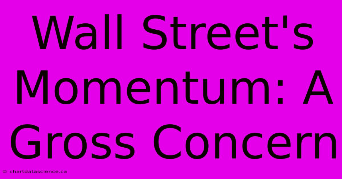 Wall Street's Momentum: A Gross Concern