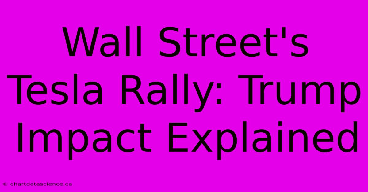 Wall Street's Tesla Rally: Trump Impact Explained