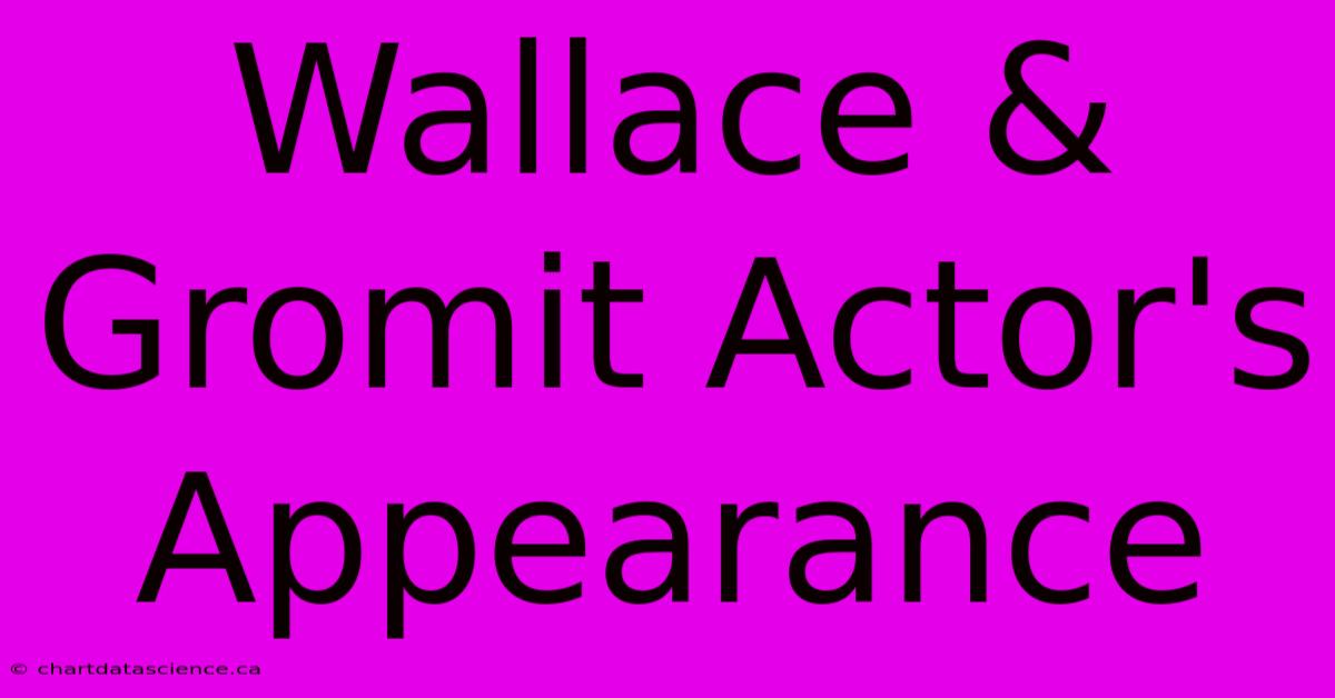 Wallace & Gromit Actor's Appearance