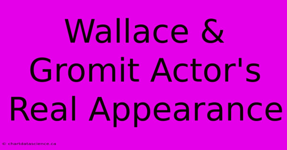 Wallace & Gromit Actor's Real Appearance