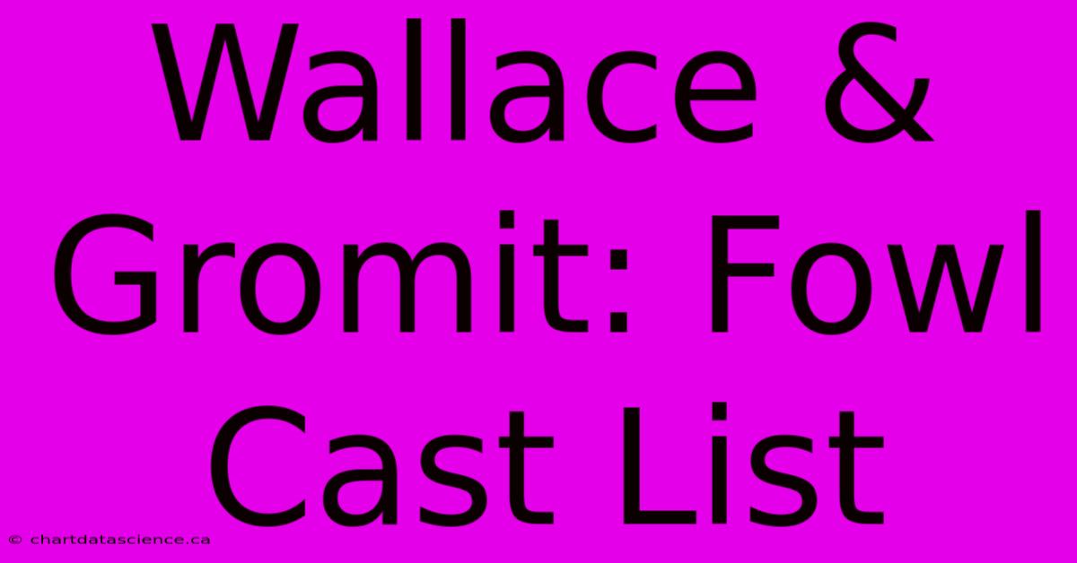 Wallace & Gromit: Fowl Cast List