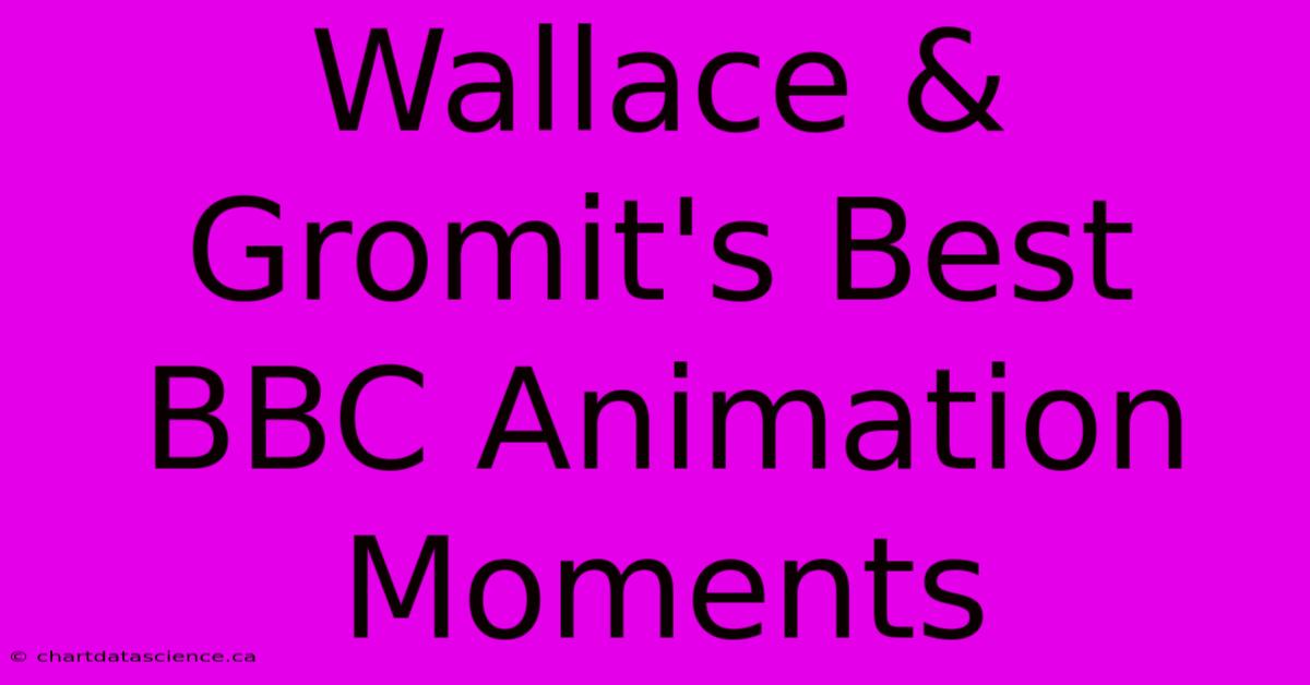 Wallace & Gromit's Best BBC Animation Moments