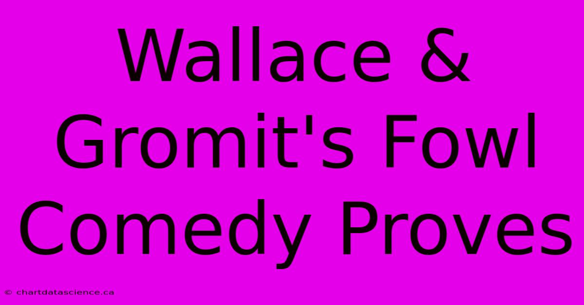 Wallace & Gromit's Fowl Comedy Proves