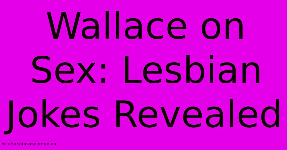 Wallace On Sex: Lesbian Jokes Revealed