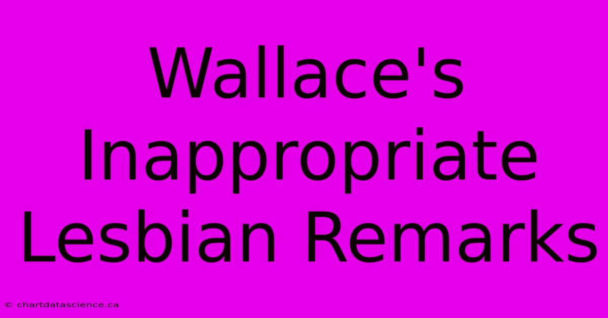 Wallace's Inappropriate Lesbian Remarks